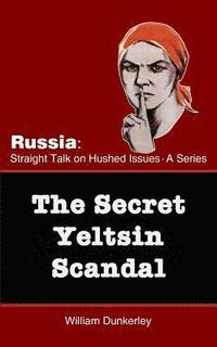 bokomslag The Secret Yeltsin Scandal: Discover the truth about the present from events in the past