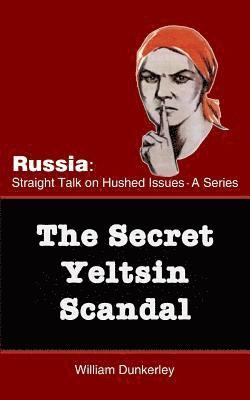 bokomslag The Secret Yeltsin Scandal: Discover the truth about the present from events in the past