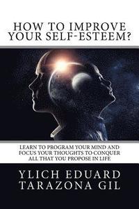 bokomslag How to Improve Your Self-Esteem?: Learn to program your mind and focus your thoughts to conquer all that you propose in life