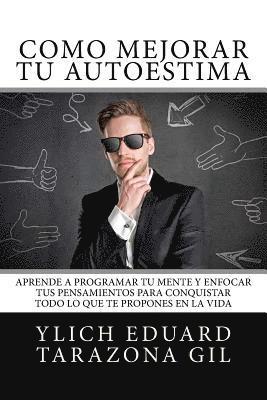 Cómo Mejorar Tú AUTOESTIMA: Aprende a Programar Tú Mente y Enfocar tus Pensamientos Para Conquistar todo lo que te Propones en la Vida 1