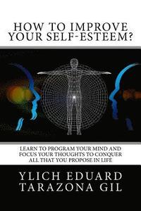 bokomslag How to Improve Your Self-Esteem?: Learn to program your mind and focus your thoughts to conquer all that you propose in life