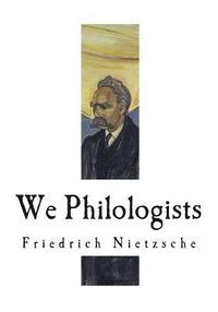 bokomslag We Philologists: Friedrich Nietzsche