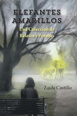 Elefantes Amarillos: Una Coleccion de Relatos y Poemas 1