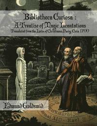 bokomslag Bibliotheca Curiosa: A Treatise of Magic Incantations: Translated from the Latin of Christianus Pazig, Circa 1700
