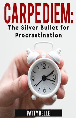 Patty Belle - Carpe Diem: The Silver Bullet for Procrastination, Häftad