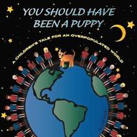 bokomslag You Should Have Been a Puppy: A Children's Tale for an Overpopulated World