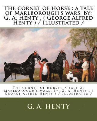 bokomslag The cornet of horse: a tale of Marlborough's wars. By: G. A. Henty . ( George Alfred Henty ) / Illustrated /