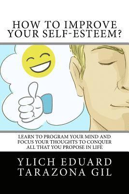 bokomslag How to Improve Your Self-Esteem?: Learn to program your mind and focus your thoughts to conquer all that you propose in life