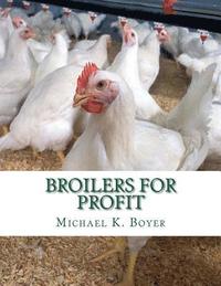 bokomslag Broilers For Profit: From The Experiences of The Pioneer Broiler Chicken Raisers of This Country