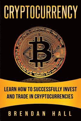 bokomslag Cryptocurrency: Learn How to Successfully Invest and Trade in Cryptocurrencies