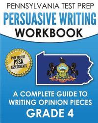 bokomslag PENNSYLVANIA TEST PREP Persuasive Writing Workbook: A Complete Guide to Writing Opinion Pieces Grade 4: Preparation for the PSSA ELA Tests