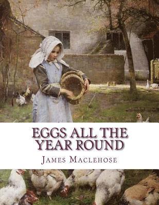 Eggs All The Year Round: The Successful and Profitable Keeping of Poultry for Eggs and Meat 1