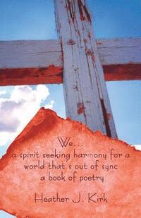 bokomslag We ... a spirit seeking harmony for a world that's out of sync: a book of poetry