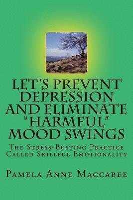 Let's Prevent Depression and Eliminate Harmful Mood Swings: The Stress-Busting Practice Called Skillful Emotionality 1