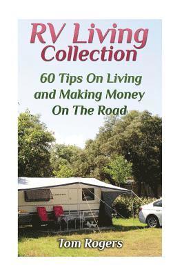 RV Living Collection: 60 Tips On Living and Making Money On The Road: (Full Time RV Living, RV Camping) 1