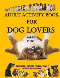 bokomslag Adult Activity Book for Dog Lovers: Dog Activity Book: Dog Activity Book: Gifts for Dog Lovers: Large Print Word Search, Crosswords, Matching, Trivia