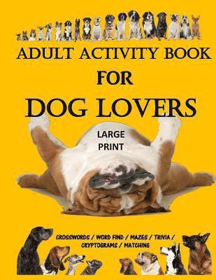 Adult Activity Book for Dog Lovers: Dog Activity Book: Dog Activity Book: Gifts for Dog Lovers: Large Print Word Search, Crosswords, Matching, Trivia 1