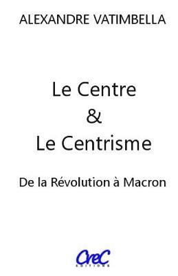 bokomslag Le Centre et le Centrisme: De la Révolution à Macron