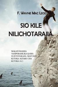 bokomslag Sio Kile Nilichotarajia: Wakati Maisha Yasipobadilika Kama Ulivyotarajia Mafunzo Kutoka Kitabu Cha Kutoka 16:3