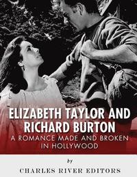 bokomslag Elizabeth Taylor and Richard Burton: A Romance Made and Broken in Hollywood