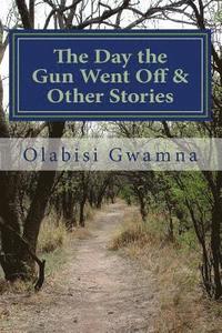 bokomslag The Day the Gun Went Off & Other Stories: A Collection of Short Stories