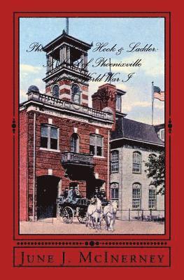 Phoenix Hose, Hook & Ladder: A Novel of Phoenixville during World War I 1