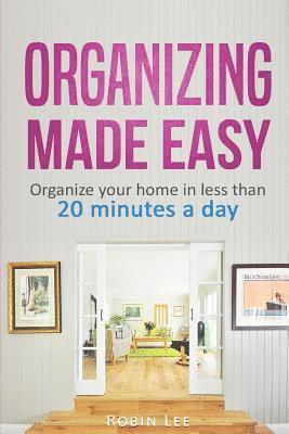 Robin Lee - Organizing Made Easy: : Organize Your Home in Less Than 20 Minutes a Day, Häftad