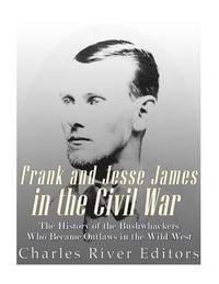 bokomslag Frank and Jesse James in the Civil War: The History of the Bushwhackers Who Became Outlaws of the Wild West