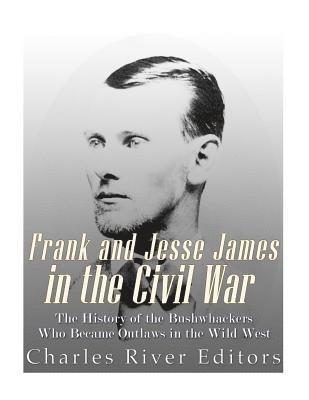 Charles River - Frank and Jesse James in the Civil War: The History of the Bushwhackers Who Became Outlaws of the Wild West, Häftad