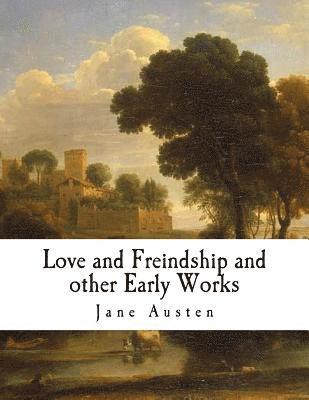 Love and Freindship and Other Early Works: A Collection of Juvenile Writings 1