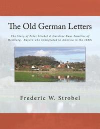 bokomslag Old German Letters 3rd ed.: The Story of Peter Strobel & Caroline Baus Families of Homburg, Bayern who immigrated to America in the 1880s