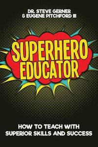 bokomslag Superhero Educator: How to Teach with Superior Skills and Success