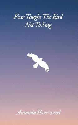 bokomslag Fear Taught The Bird Not To Sing