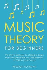 bokomslag Music Theory for Beginners: The Only 7 Exercises You Need to Learn Music Fundamentals and the Elements of Written Music Today