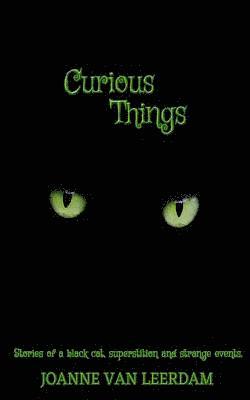 Curious Things: Stories of a black cat, superstitions, and strange events. 1