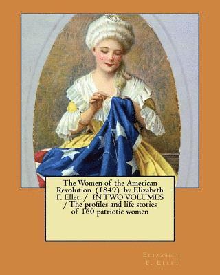 bokomslag The Women of the American Revolution (1849) by Elizabeth F. Ellet. / IN TWO VOLUMES / The profiles and life stories of 160 patriotic women