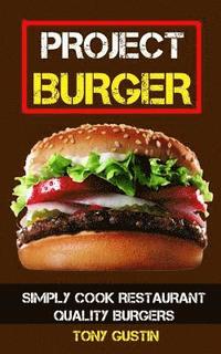 bokomslag Project Burger: Simply Cook Restaurant Quality Burgers