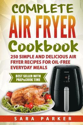 Complete Air Fryer Cookbook: 250 Simple and Delicious Air Fryer Recipes for Oi 1