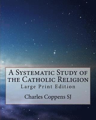 bokomslag A Systematic Study of the Catholic Religion: Large Print Edition