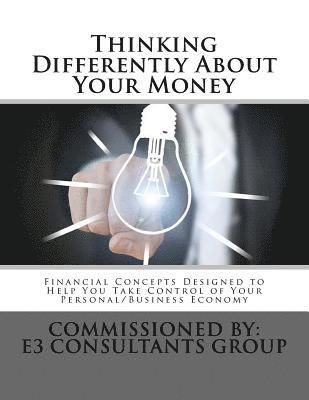 bokomslag Thinking Differently About Your Money: Financial Concepts Designed to help You Take Control of Your Personal/Business Economy