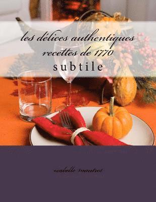 bokomslag les délices authentiques recettes de 1770: cuisine