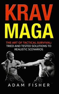 bokomslag Krav Maga: The Art of Tactical Survival: Tried and Tested Solutions to Realistic Scenarios