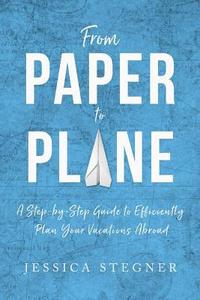 bokomslag From Paper to Plane: A Step-by-Step Guide to Efficiently Plan Vacations Abroad