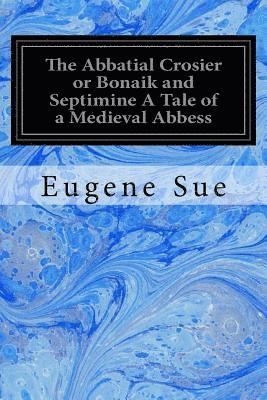 The Abbatial Crosier or Bonaik and Septimine A Tale of a Medieval Abbess 1