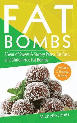 Fat Bombs: A Year of Sweet & Savory Paleo, Fat Fasts, and Gluten Free Fat Bombs: 52 Seasonal Recipes Included! 1