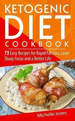 Michelle Jones - Ketogenic Diet Cookbook: 73 Easy Recipes for Rapid Fat Loss, Laser Sharp Focus and a Better Life (Lose up to a Pound a Day! Includes Over 73 Re, Häftad