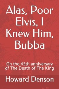 bokomslag Alas, Poor Elvis, I Knew Him, Bubba: On the 45th anniversary of The Death of The King