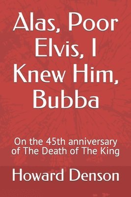 Alas, Poor Elvis, I Knew Him, Bubba: On the 45th anniversary of The Death of The King 1