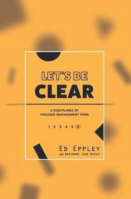 bokomslag Let's Be Clear: 6 Disciplines of Focused Management Pros