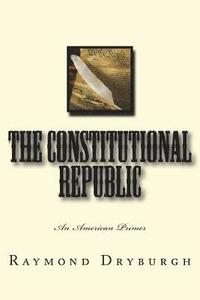 bokomslag The Constitutional Republic: An American Primer